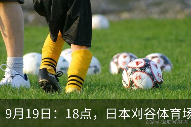 9月19日：18点，日本刈谷体育场，爱知-名古屋亚运会男足B组首轮，中国